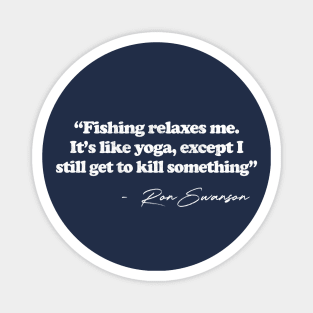 Ron Swanson Fishing Relaxes Me -- Parks & Rec Quote Magnet